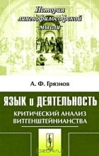 Александр Грязнов - Язык и деятельность. Критический анализ витгенштейнианства