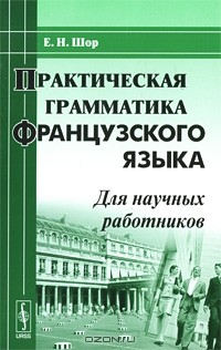 Евгения Шор - Практическая грамматика французского языка (для научных работников)