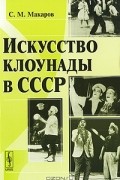 С. М. Макаров - Искусство клоунады в СССР