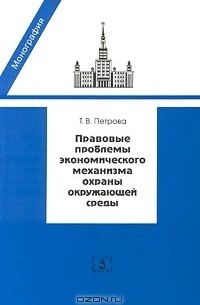 Т. В. Петрова - Правовые проблемы экономического механизма охраны окружающей среды