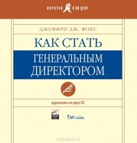 Джеффри Дж. Фокс - Как стать генеральным директором