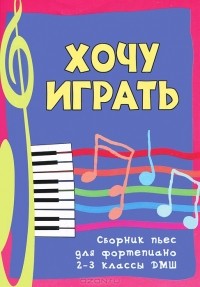 Светлана Барсукова - Хочу играть. Сборник пьес для фортепиано. 2-3 классы ДМШ