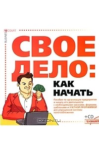  - Свое дело. Как начать (+ CD-ROM)