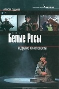 Алексей Дударев - Белые Росы и другие киноповести