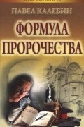 Павел Калебин - Формула пророчества