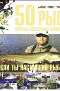 С. П. Цеханский - 50 рыб, которых необходимо поймать, если ты настоящий рыбак