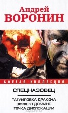 Андрей Воронин - Спецназовец. Татуировка дракона. Эффект домино. Точка дислокации