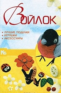 А. А. Аксенова - Войлок. Лучшие поделки, игрушки, аксессуары