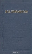 Михаил Ломоносов - М. В. Ломоносов. Избранные произведения