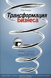 Пол Госсен - Трансформация бизнеса. Овладейте 17 вопросами, которые помогут трансформировать бизнес