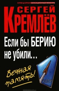 Сергей Кремлёв - Если бы Берию не убили... Вечная память!