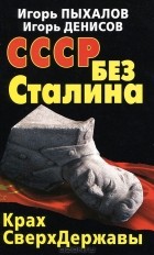  - СССР без Сталина. Крах СверхДержавы