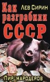 Лев Сирин - Как разграбили СССР. Пир мародеров