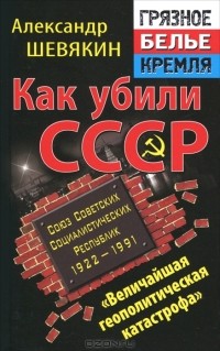 Александр Шевякин - Как убили СССР. "Величайшая геополитическая катастрофа"