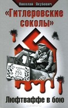 Николай Якубович - &quot;Гитлеровские соколы&quot;. Люфтваффе в бою