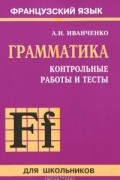 Французский язык. Грамматика. Контрольные работы и тесты