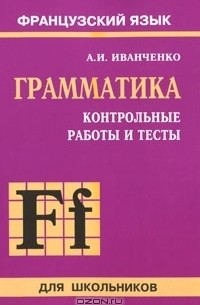 А. И. Иванченко - Французский язык. Грамматика. Контрольные работы и тесты