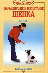 В. Зубко - Выращивание и воспитание щенка. Забота и доверие