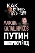 Максим Калашников - Путин Инкорпорейтед