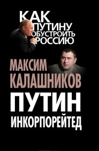 Максим Калашников - Путин Инкорпорейтед