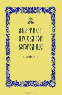  - Акафист Пресвятой Богородице