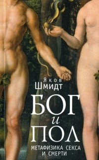 Яков Шмидт - Бог и пол. Метафизика секса и смерти