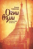 Елена Рубисова - Огни Азии. Путешествие на Восток