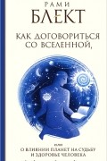 Рами Блект - Как договориться со Вселенной, или О влиянии планет на судьбу и здоровье человека