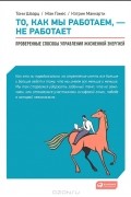  - То, как мы работаем, - не работает. Проверенные способы управления жизненной энергией