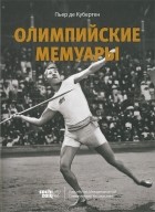 Пьер де Кубертен - Олимпийские мемуары