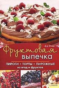 Эткер - Фруктовая выпечка. Пироги, торты, пирожные из ягод и фруктов