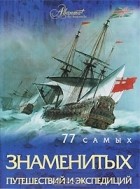 А. Г. Шемарин - 77 самых известных путешествий и экспедиций