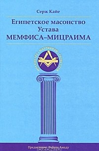 Серж Кайе - Египетское масонство Устава Мемфиса-Мицраима