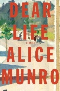 Alice Munro - Dear Life: Stories