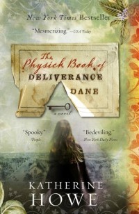 Katherine Howe - The Physick Book of Deliverance Dane