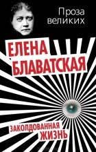 Елена Блаватская - Заколдованная жизнь (сборник)