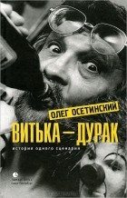 Олег Осетинский - Витька - дурак. История одного сценария