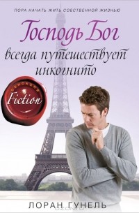 Лоран Гунель - Господь Бог всегда путешествует инкогнито