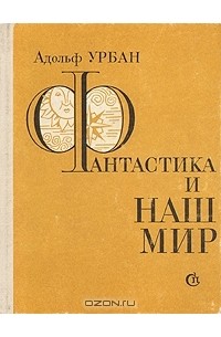 Адольф Урбан - Фантастика и наш мир