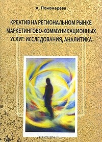 А. Пономарева - Креатив на региональном рынке маркетингово-коммуникационных услуг. Исследования, аналитика