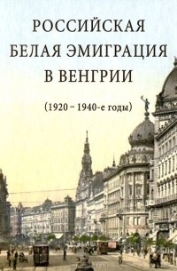 Александр Стыкалин - Российская белая эмиграция в Венгрии (1920-1940-е годы)