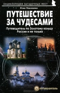 Юлия Максименко - Путешествия за чудесами. Путеводитель по Золотому кольцу России и не только