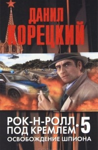 Рок-н-ролл под Кремлем 5. Освобождение шпиона