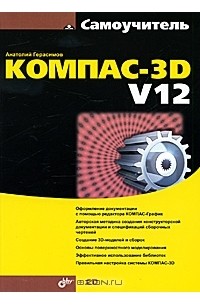 Анатолий Герасимов - Самоучитель Компас-3D V12 (+ CD-ROM)