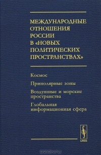  - Международные отношения России в "новых политических пространствах". Космос. Приполярные зоны. Воздушные и морские пространства. Глобальная информационная сфера