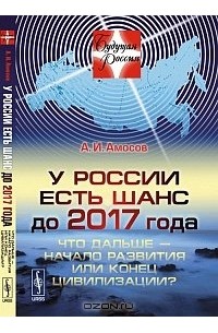 А. И. Амосов - У России есть шанс до 2017 года. Что дальше - начало развития или конец цивилизации?