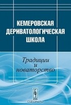 коллектив авторов - Кемеровская дериватологическая школа. Традиции и новаторство