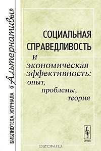 Михаил Воейков - Социальная справедливость и экономическая эффективность. Опыт, проблемы, теория