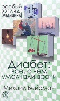 Михаил Вейсман - Диабет. Все о чем умолчали врачи