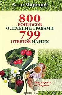 Алла Маркова - 800 вопросов о лечении травами и 799 ответов на них